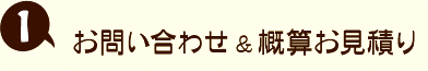 1．お問い合わせ&概算お見積もり