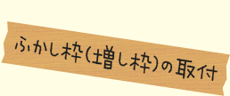 【ふかし枠(増し枠)の取付】